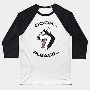 Husky jawning: OOOH ... PLEASE..... Baseball T-Shirt